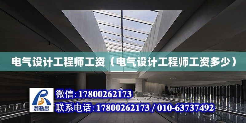 電氣設計工程師工資（電氣設計工程師工資多少） 鋼結構網架設計