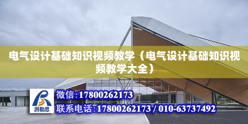 電氣設計基礎知識視頻教學（電氣設計基礎知識視頻教學大全）