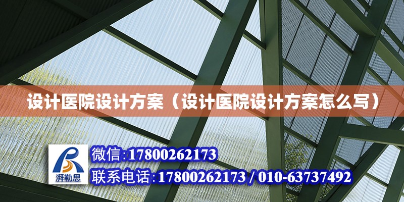 設計醫院設計方案（設計醫院設計方案怎么寫）