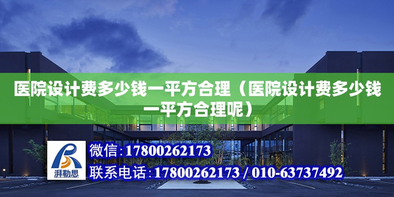 醫院設計費多少錢一平方合理（醫院設計費多少錢一平方合理呢） 鋼結構網架設計