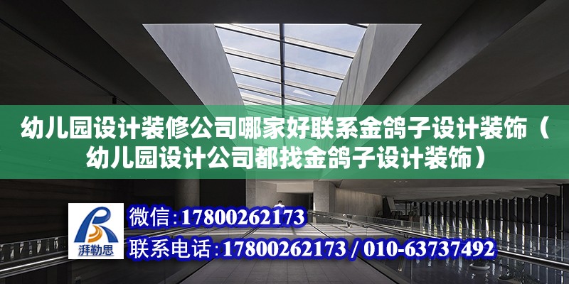 幼兒園設計裝修公司哪家好聯系金鴿子設計裝飾（幼兒園設計公司都找金鴿子設計裝飾）