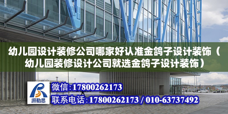 幼兒園設計裝修公司哪家好認準金鴿子設計裝飾（幼兒園裝修設計公司就選金鴿子設計裝飾）