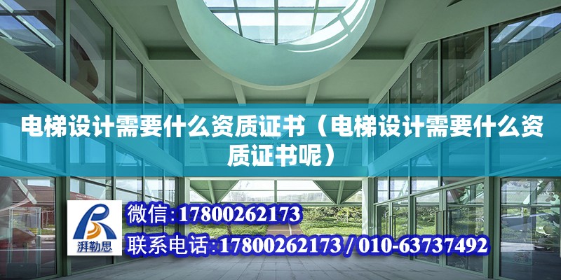 電梯設計需要什么資質證書（電梯設計需要什么資質證書呢） 鋼結構網架設計