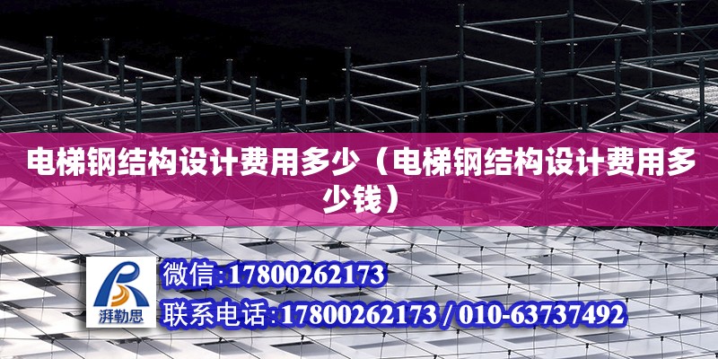 電梯鋼結構設計費用多少（電梯鋼結構設計費用多少錢） 鋼結構網架設計