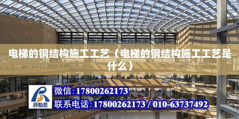 電梯的鋼結構施工工藝（電梯的鋼結構施工工藝是什么）