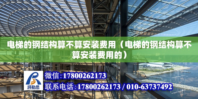 電梯的鋼結構算不算安裝費用（電梯的鋼結構算不算安裝費用的） 鋼結構網架設計