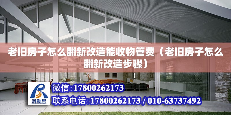 老舊房子怎么翻新改造能收物管費（老舊房子怎么翻新改造步驟）