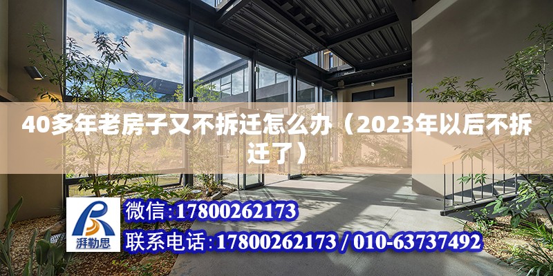 40多年老房子又不拆遷怎么辦（2023年以后不拆遷了）