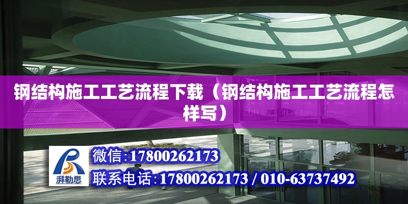 鋼結構施工工藝流程下載（鋼結構施工工藝流程怎樣寫） 鋼結構網架設計