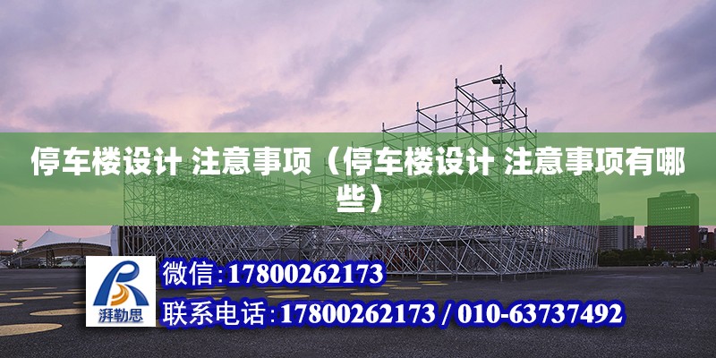 停車樓設計 注意事項（停車樓設計 注意事項有哪些）