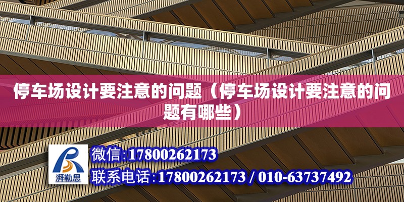 停車場設計要注意的問題（停車場設計要注意的問題有哪些） 鋼結構網架設計