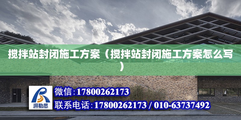 攪拌站封閉施工方案（攪拌站封閉施工方案怎么寫） 鋼結構網架設計