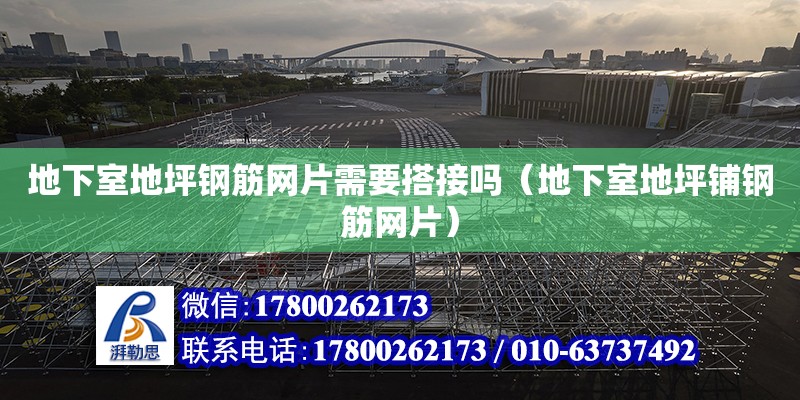 地下室地坪鋼筋網片需要搭接嗎（地下室地坪鋪鋼筋網片） 鋼結構網架設計