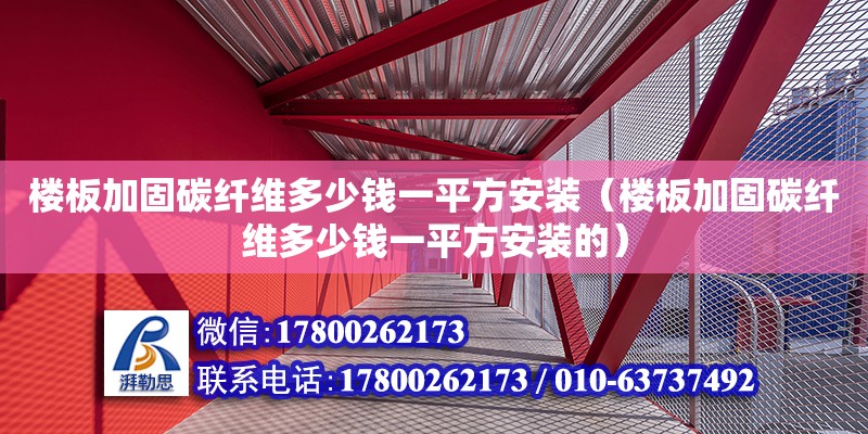 樓板加固碳纖維多少錢一平方安裝（樓板加固碳纖維多少錢一平方安裝的）