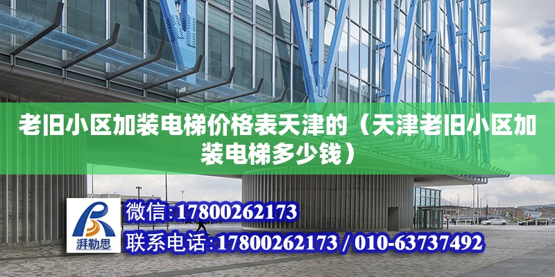 老舊小區加裝電梯價格表天津的（天津老舊小區加裝電梯多少錢） 鋼結構網架設計