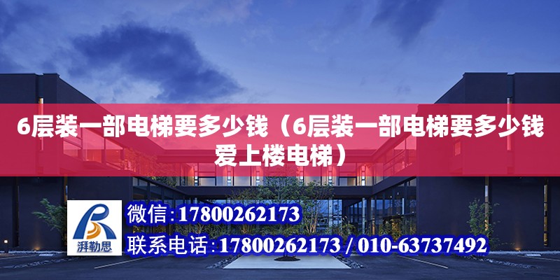 6層裝一部電梯要多少錢（6層裝一部電梯要多少錢愛上樓電梯） 鋼結構網架設計