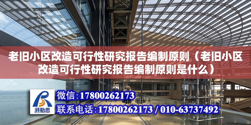 老舊小區改造可行性研究報告編制原則（老舊小區改造可行性研究報告編制原則是什么）