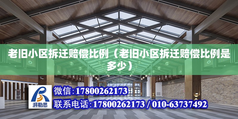 老舊小區拆遷賠償比例（老舊小區拆遷賠償比例是多少） 鋼結構網架設計