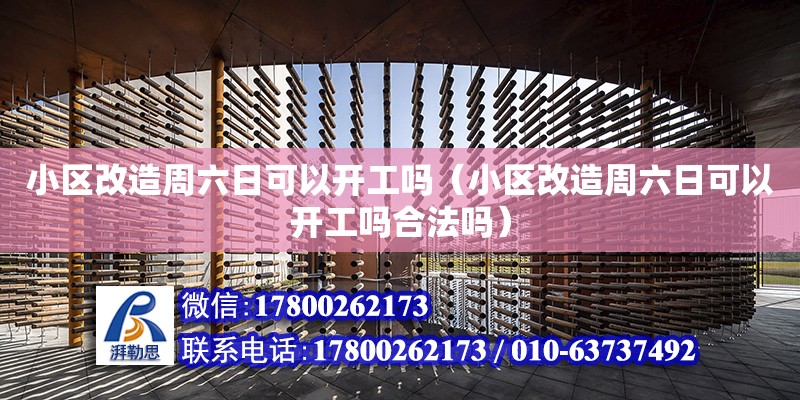 小區改造周六日可以開工嗎（小區改造周六日可以開工嗎合法嗎）