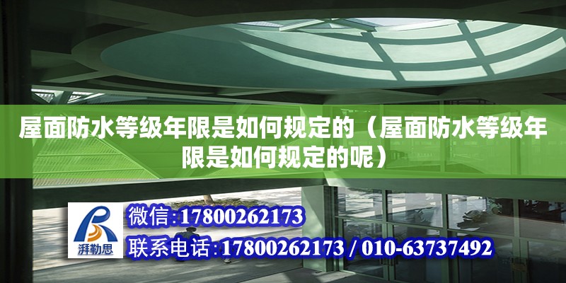 屋面防水等級年限是如何規定的（屋面防水等級年限是如何規定的呢） 鋼結構網架設計