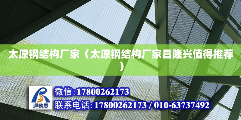 太原鋼結構廠家（太原鋼結構廠家昌隆興值得推薦）