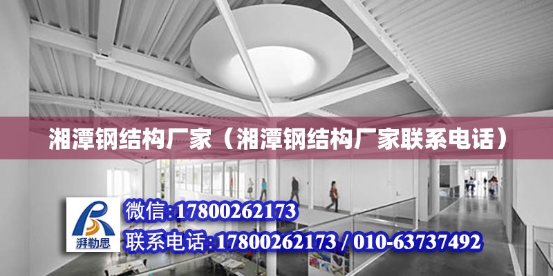 湘潭鋼結構廠家（湘潭鋼結構廠家聯系電話） 全國鋼結構廠