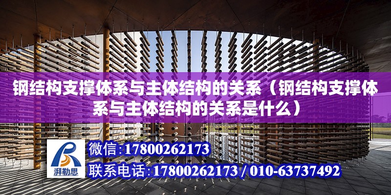 鋼結構支撐體系與主體結構的關系（鋼結構支撐體系與主體結構的關系是什么） 鋼結構網架設計