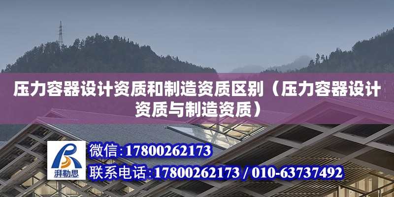 壓力容器設計資質和制造資質區別（壓力容器設計資質與制造資質）