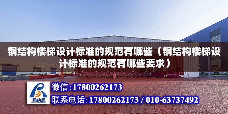 鋼結構樓梯設計標準的規范有哪些（鋼結構樓梯設計標準的規范有哪些要求） 鋼結構網架設計