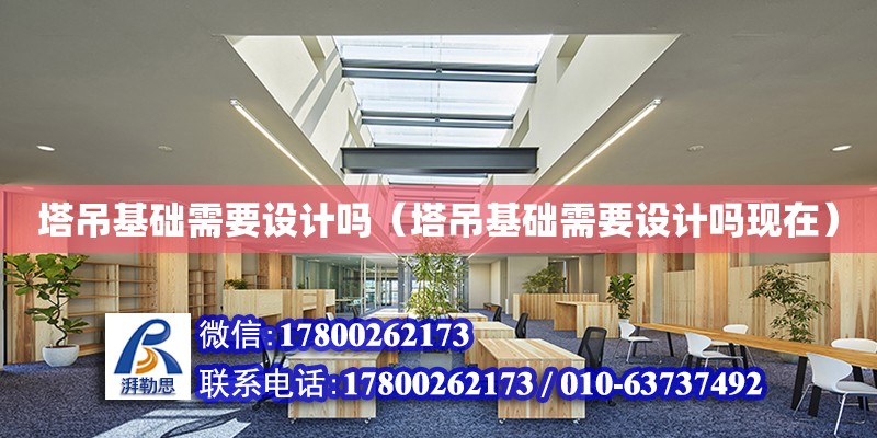 塔吊基礎需要設計嗎（塔吊基礎需要設計嗎現在）