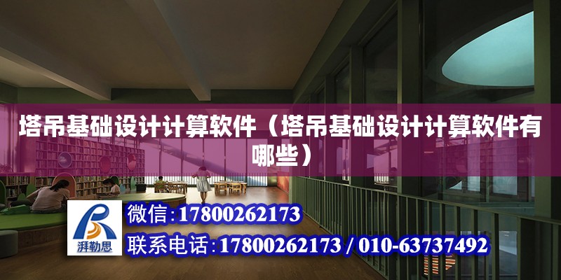 塔吊基礎設計計算軟件（塔吊基礎設計計算軟件有哪些）