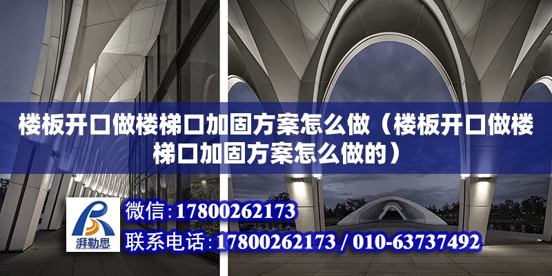 樓板開口做樓梯口加固方案怎么做（樓板開口做樓梯口加固方案怎么做的）