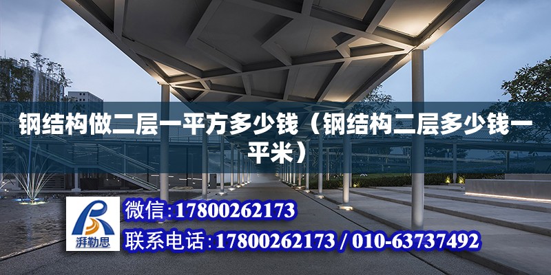 鋼結構做二層一平方多少錢（鋼結構二層多少錢一平米） 鋼結構網架設計