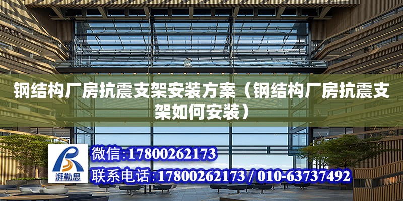 鋼結構廠房抗震支架安裝方案（鋼結構廠房抗震支架如何安裝） 鋼結構網架設計