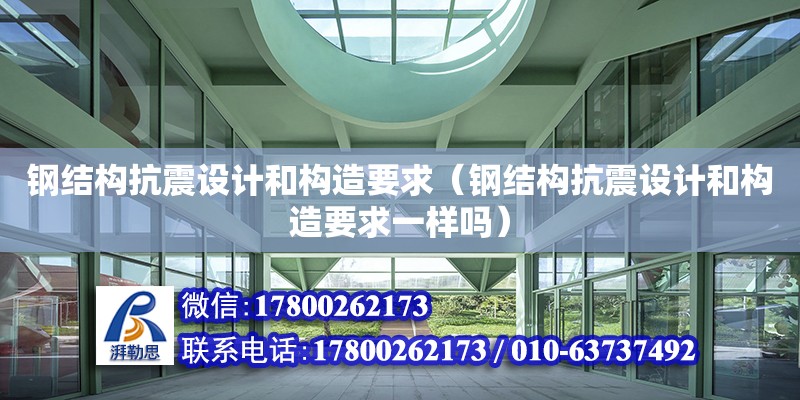 鋼結構抗震設計和構造要求（鋼結構抗震設計和構造要求一樣嗎）