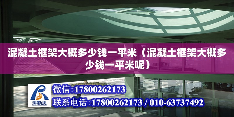 混凝土框架大概多少錢一平米（混凝土框架大概多少錢一平米呢） 鋼結構網架設計