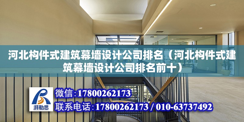 河北構件式建筑幕墻設計公司排名（河北構件式建筑幕墻設計公司排名前十）