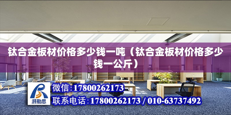 鈦合金板材價格多少錢一噸（鈦合金板材價格多少錢一公斤） 鋼結構網架設計