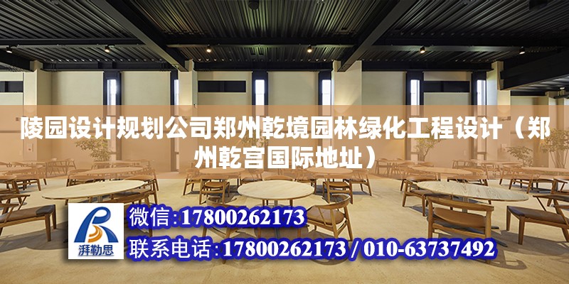 陵園設計規劃公司鄭州乾境園林綠化工程設計（鄭州乾宮國際地址）