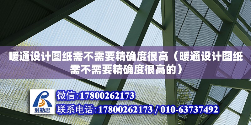 暖通設計圖紙需不需要精確度很高（暖通設計圖紙需不需要精確度很高的） 鋼結構網架設計