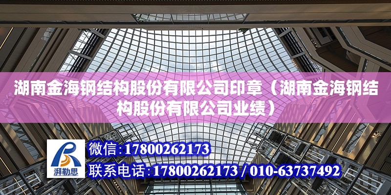 湖南金海鋼結構股份有限公司印章（湖南金海鋼結構股份有限公司業績）