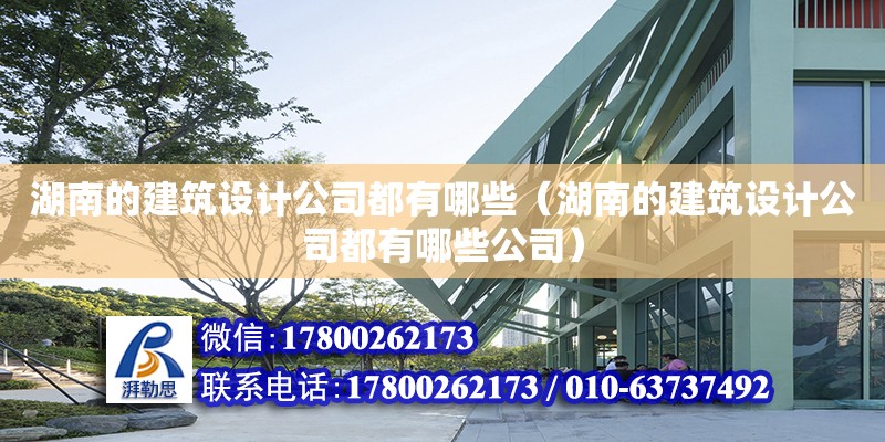 湖南的建筑設計公司都有哪些（湖南的建筑設計公司都有哪些公司） 鋼結構網架設計