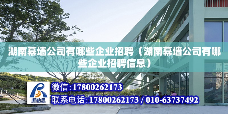 湖南幕墻公司有哪些企業招聘（湖南幕墻公司有哪些企業招聘信息）