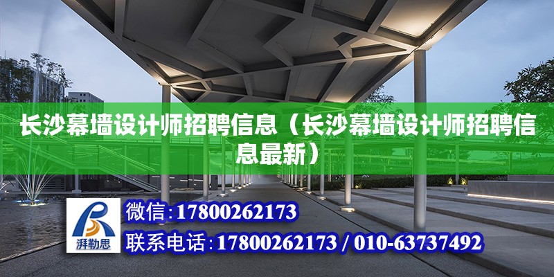 長沙幕墻設計師招聘信息（長沙幕墻設計師招聘信息最新）