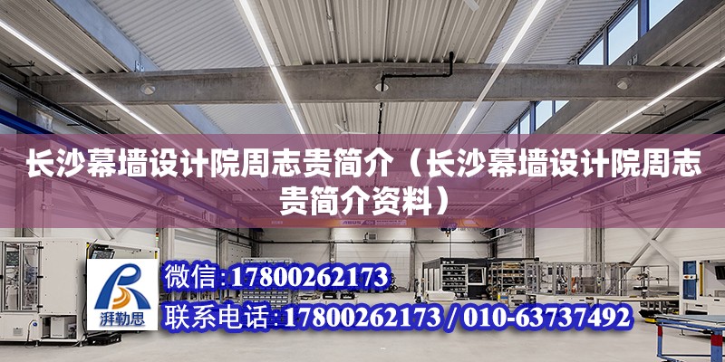 長沙幕墻設計院周志貴簡介（長沙幕墻設計院周志貴簡介資料）