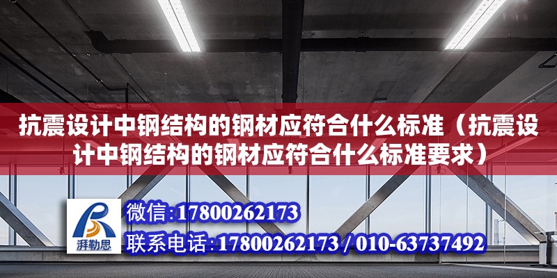 抗震設計中鋼結構的鋼材應符合什么標準（抗震設計中鋼結構的鋼材應符合什么標準要求）