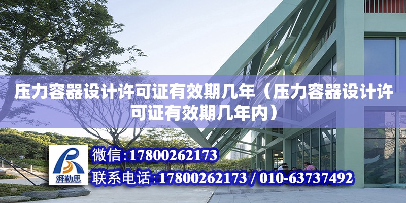 壓力容器設計許可證有效期幾年（壓力容器設計許可證有效期幾年內）