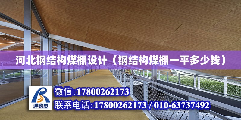 河北鋼結構煤棚設計（鋼結構煤棚一平多少錢） 鋼結構網架設計