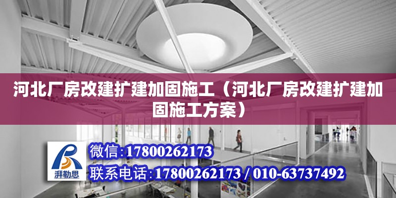 河北廠房改建擴建加固施工（河北廠房改建擴建加固施工方案）