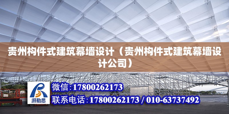 貴州構件式建筑幕墻設計（貴州構件式建筑幕墻設計公司）